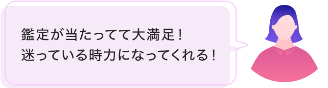 鑑定が当たってて大満足！　迷っている時力になってくれる！