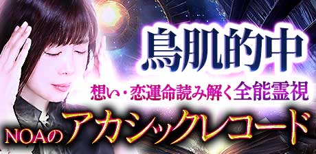 鳥肌的中【想い・恋運命】読み解く全能霊視 NOAのアカシックレコード