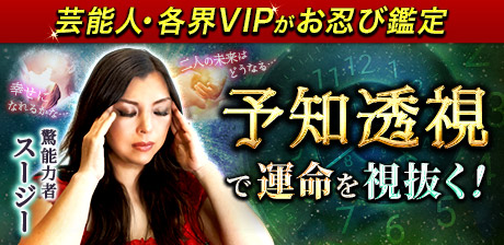 ≪予知透視≫で運命を視抜く！【芸能人・各界VIPがお忍び鑑定】驚能力者スージー